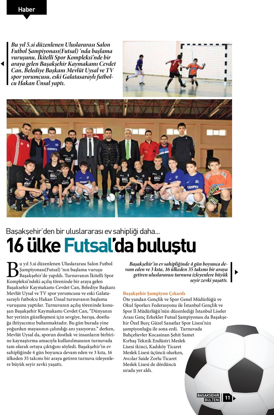 yorumcusu, eski Galatasaraylı futbolcu Hakan Ünsal yaptı. Başakşehir den bir uluslararası ev sahipliği daha... 16 ülke Futsal da buluştu Bu yıl 5.