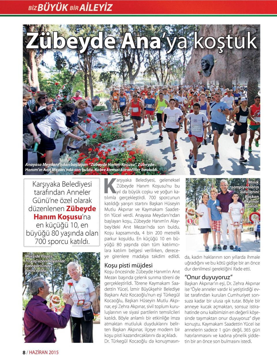 Mürşide Payas, 70 yaş üzeri bayanlar kategorisinde birinci oldu. 8 / HAZİRAN 2015 Karşıyaka Belediyesi, geleneksel Zübeyde Hanım Koşusu nu bu yıl da büyük coşku ve yoğun katılımla gerçekleştirdi.