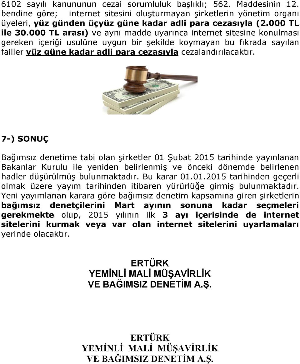 000 TL arası) ve aynı madde uyarınca internet sitesine konulması gereken içeriği usulüne uygun bir şekilde koymayan bu fıkrada sayılan failler yüz güne kadar adli para cezasıyla cezalandırılacaktır.