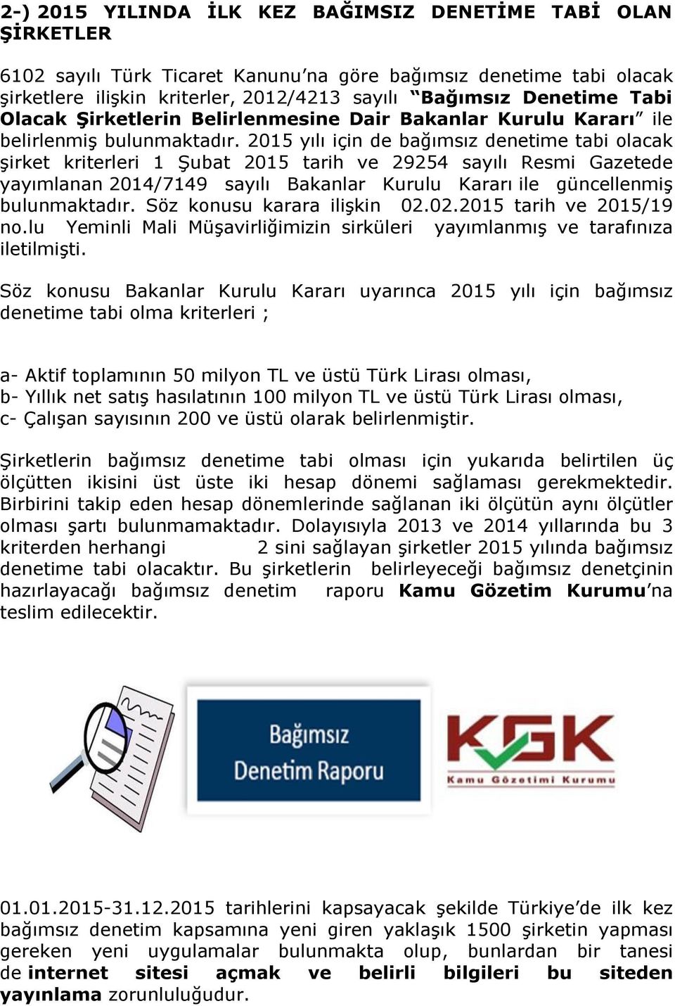 2015 yılı için de bağımsız denetime tabi olacak şirket kriterleri 1 Şubat 2015 tarih ve 29254 sayılı Resmi Gazetede yayımlanan 2014/7149 sayılı Bakanlar Kurulu Kararı ile güncellenmiş bulunmaktadır.