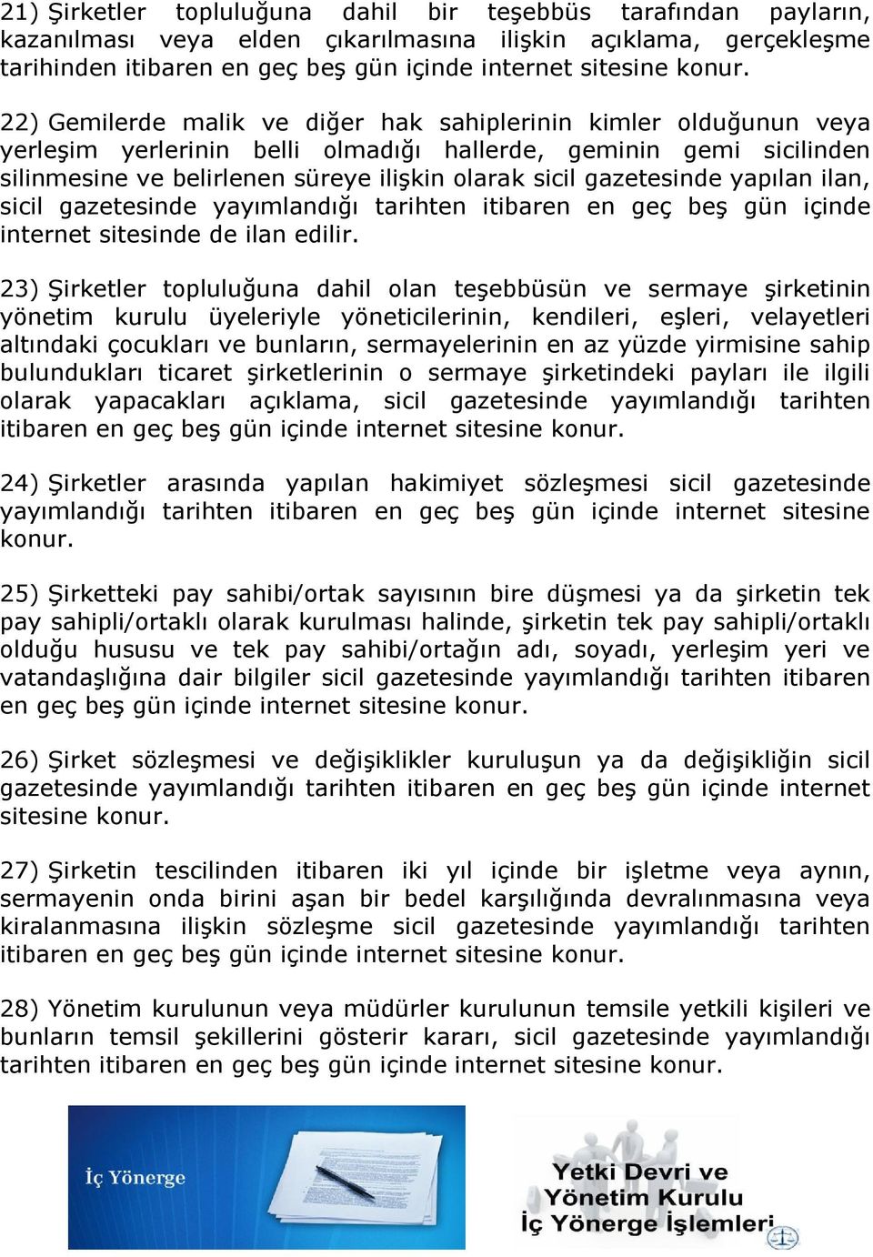 yapılan ilan, sicil gazetesinde yayımlandığı tarihten itibaren en geç beş gün içinde internet sitesinde de ilan edilir.