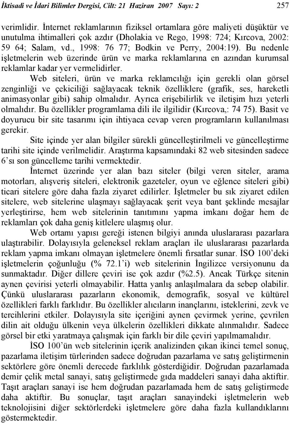 , 1998: 76 77; Bodkin ve Perry, 2004:19). Bu nedenle işletmelerin web üzerinde ürün ve marka reklamlarına en azından kurumsal reklamlar kadar yer vermelidirler.