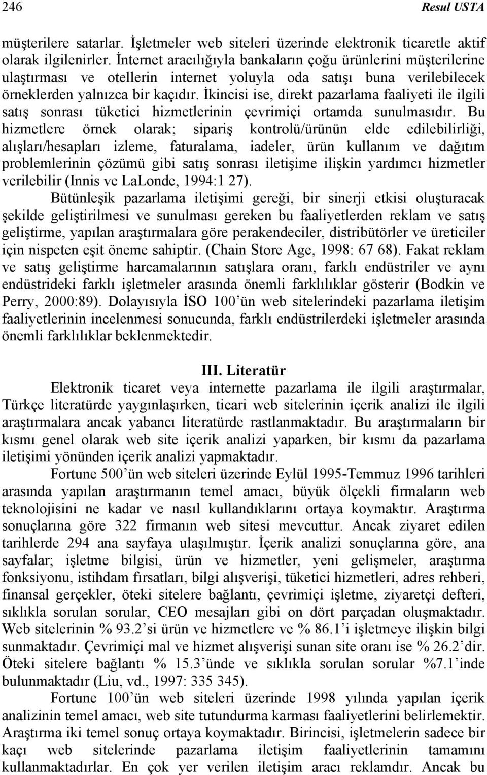 İkincisi ise, direkt pazarlama faaliyeti ile ilgili satış sonrası tüketici hizmetlerinin çevrimiçi ortamda sunulmasıdır.