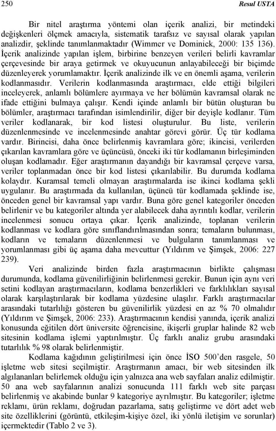 İçerik analizinde yapılan işlem, birbirine benzeyen verileri belirli kavramlar çerçevesinde bir araya getirmek ve okuyucunun anlayabileceği bir biçimde düzenleyerek yorumlamaktır.