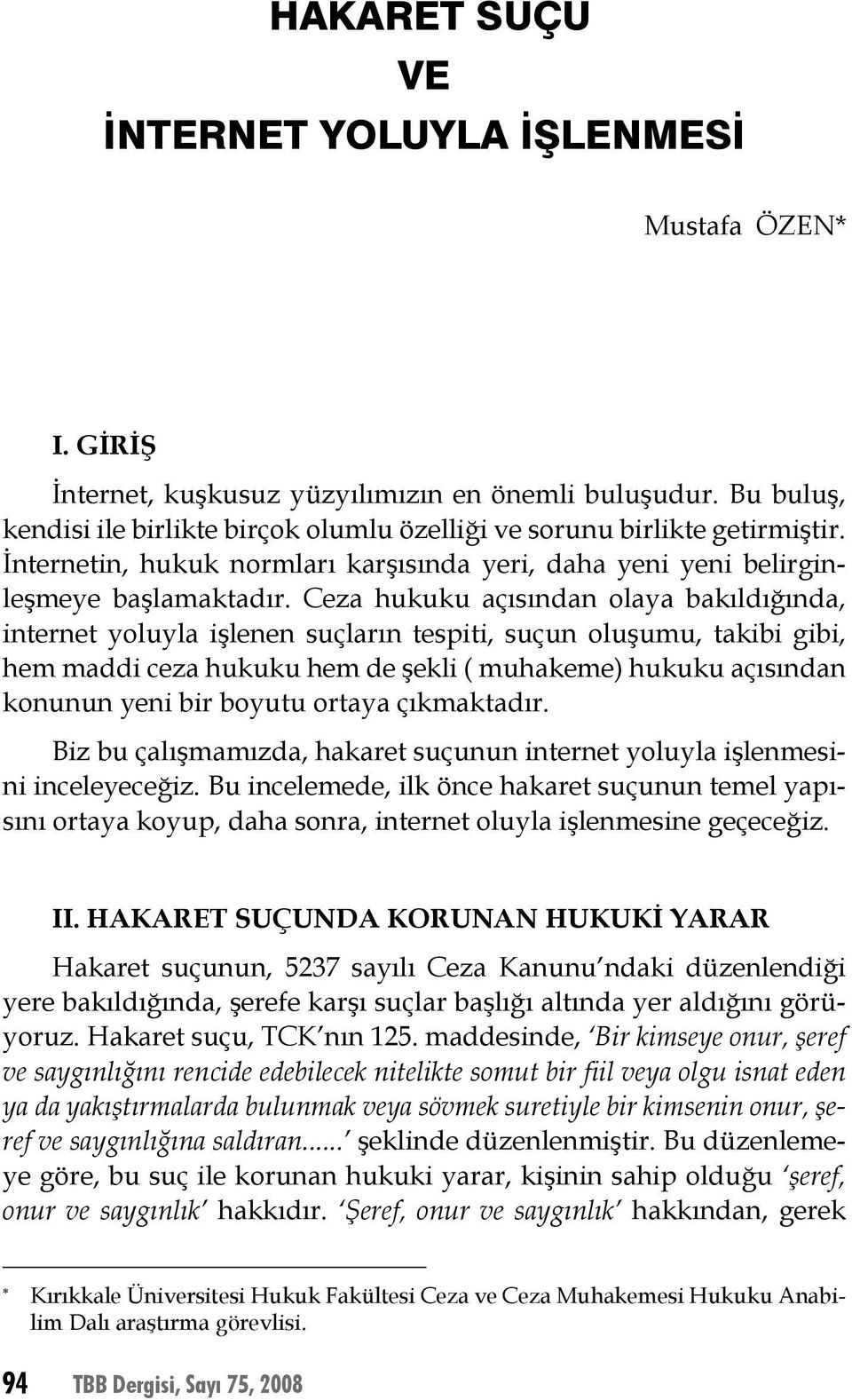 Ceza hukuku açısından olaya bakıldığında, internet yoluyla işlenen suçların tespiti, suçun oluşumu, takibi gibi, hem maddi ceza hukuku hem de şekli ( muhakeme) hukuku açısından konunun yeni bir