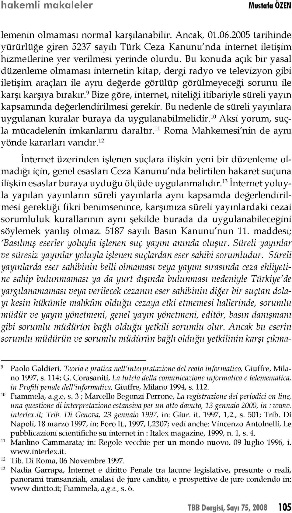 9 Bize göre, internet, niteliği itibariyle süreli yayın kapsamında değerlendirilmesi gerekir. Bu nedenle de süreli yayınlara uygulanan kuralar buraya da uygulanabilmelidir.