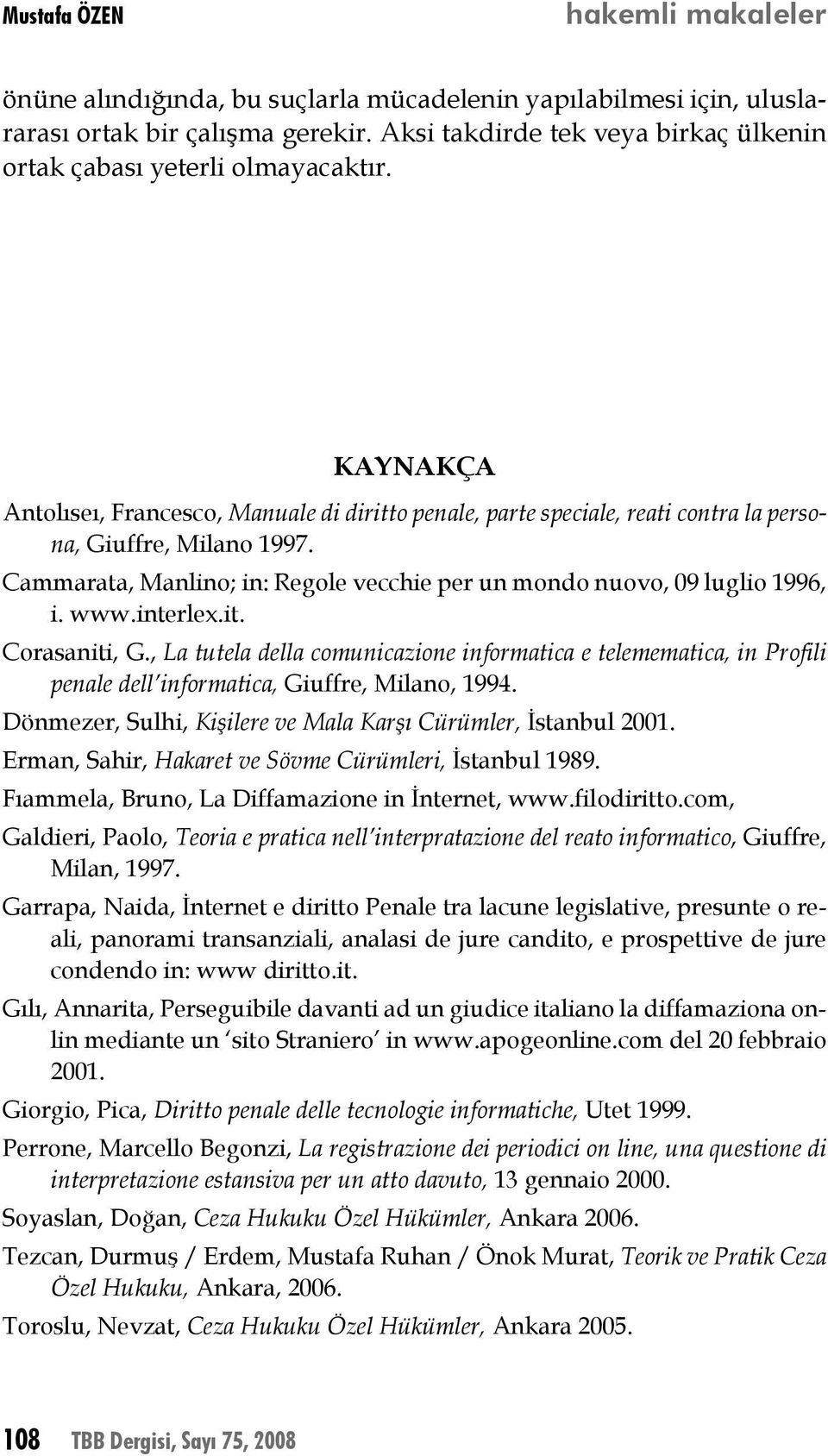 www.interlex.it. Corasaniti, G., La tutela della comunicazione informatica e telemematica, in Profili penale dell informatica, Giuffre, Milano, 1994.