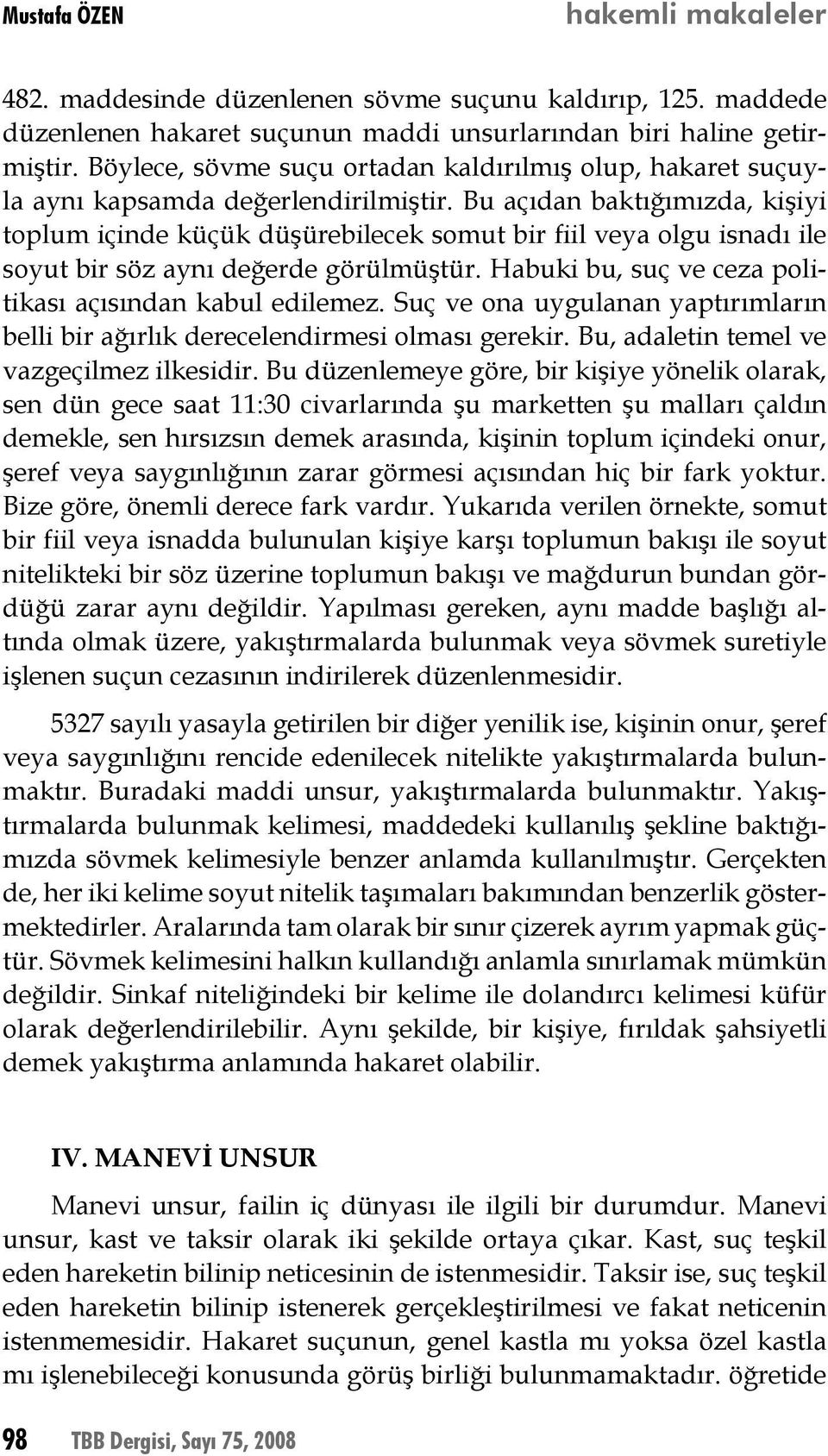 Bu açıdan baktığımızda, kişiyi toplum içinde küçük düşürebilecek somut bir fiil veya olgu isnadı ile soyut bir söz aynı değerde görülmüştür. Habuki bu, suç ve ceza politikası açısından kabul edilemez.