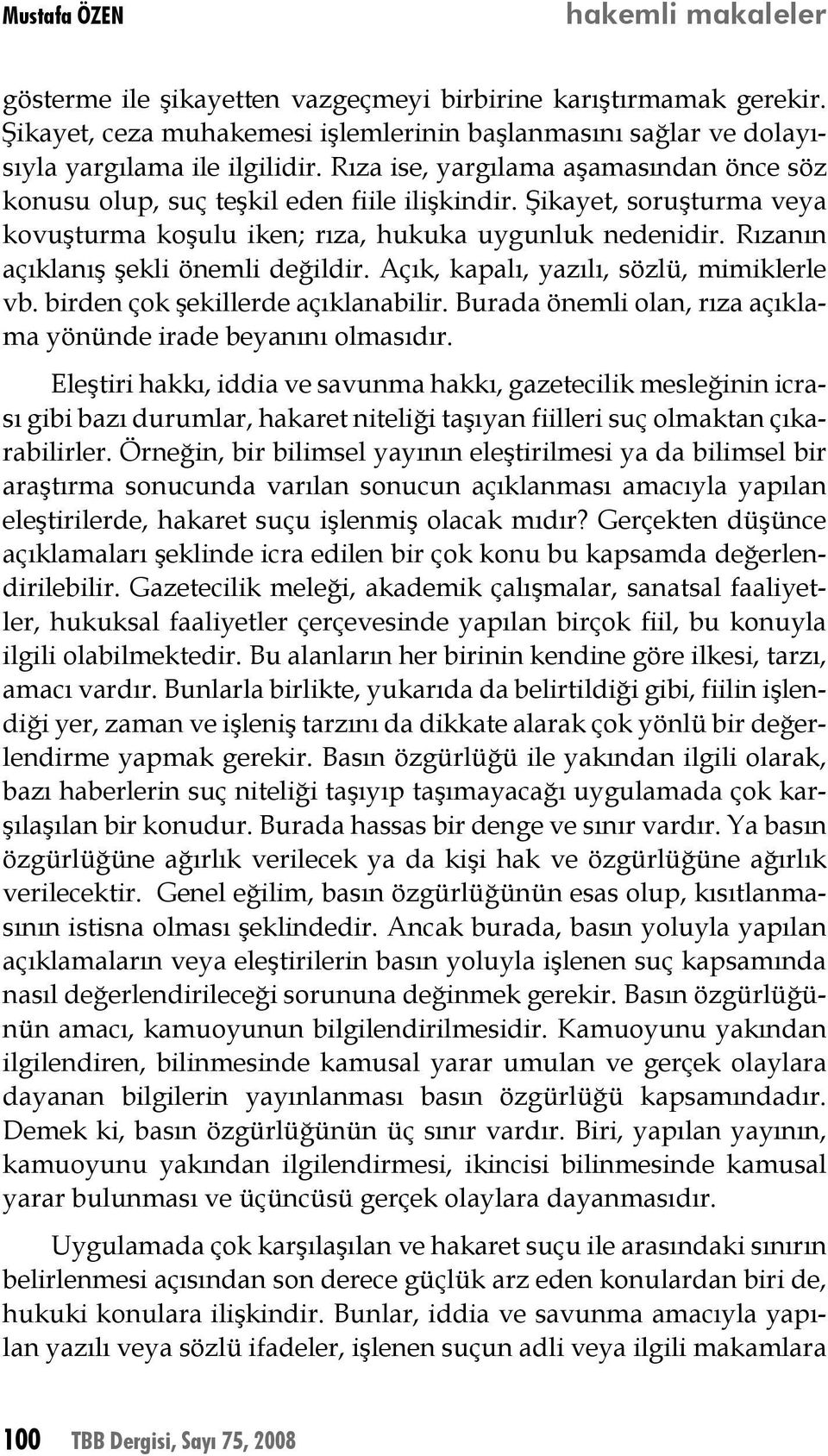 Rızanın açıklanış şekli önemli değildir. Açık, kapalı, yazılı, sözlü, mimiklerle vb. birden çok şekillerde açıklanabilir. Burada önemli olan, rıza açıklama yönünde irade beyanını olmasıdır.