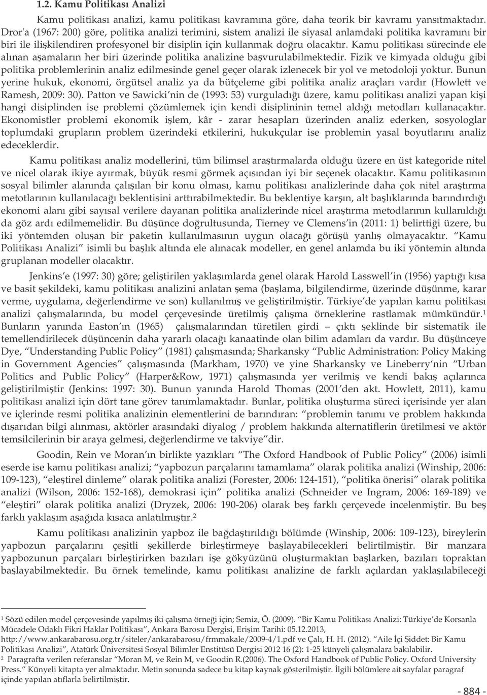 Kamu politikası sürecinde ele alınan aamaların her biri üzerinde politika analizine bavurulabilmektedir.