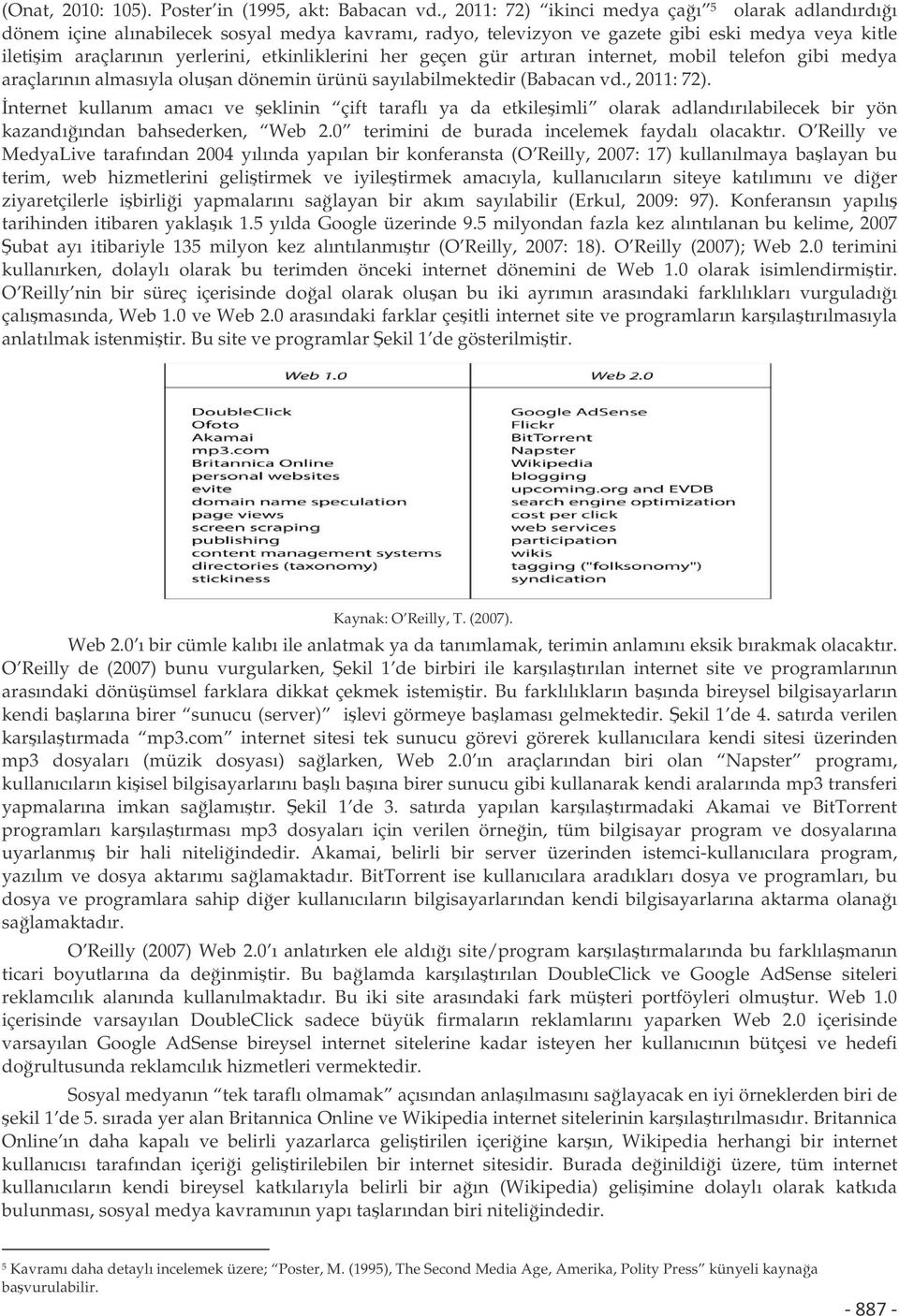 her geçen gür artıran internet, mobil telefon gibi medya araçlarının almasıyla oluan dönemin ürünü sayılabilmektedir (Babacan vd., 2011: 72).