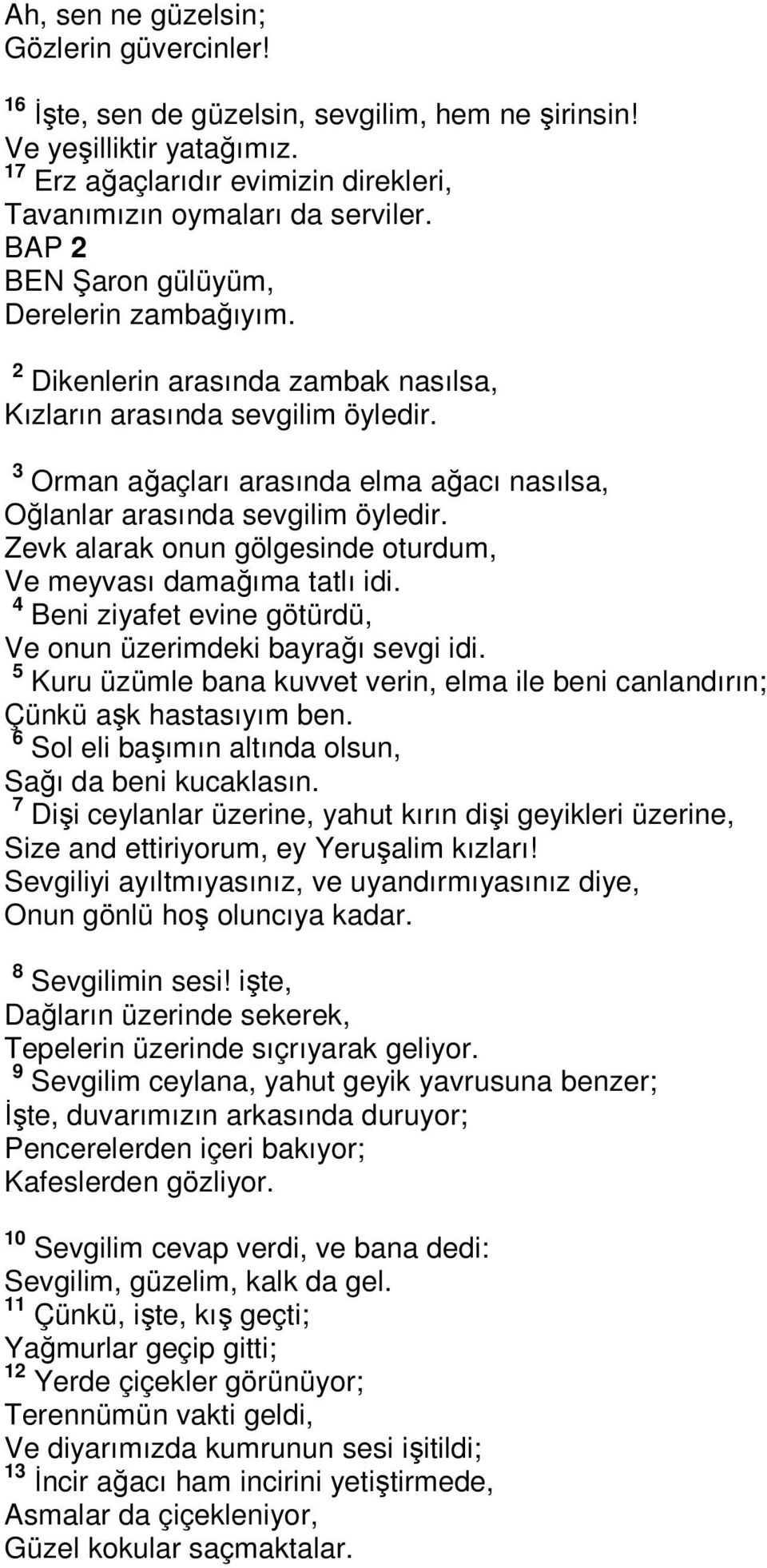 3 Orman ağaçları arasında elma ağacı nasılsa, Oğlanlar arasında sevgilim öyledir. Zevk alarak onun gölgesinde oturdum, Ve meyvası damağıma tatlı idi.