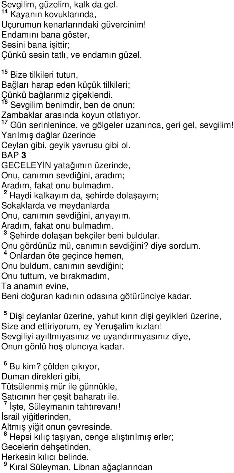 17 Gün serinlenince, ve gölgeler uzanınca, geri gel, sevgilim! Yarılmış dağlar üzerinde Ceylan gibi, geyik yavrusu gibi ol.