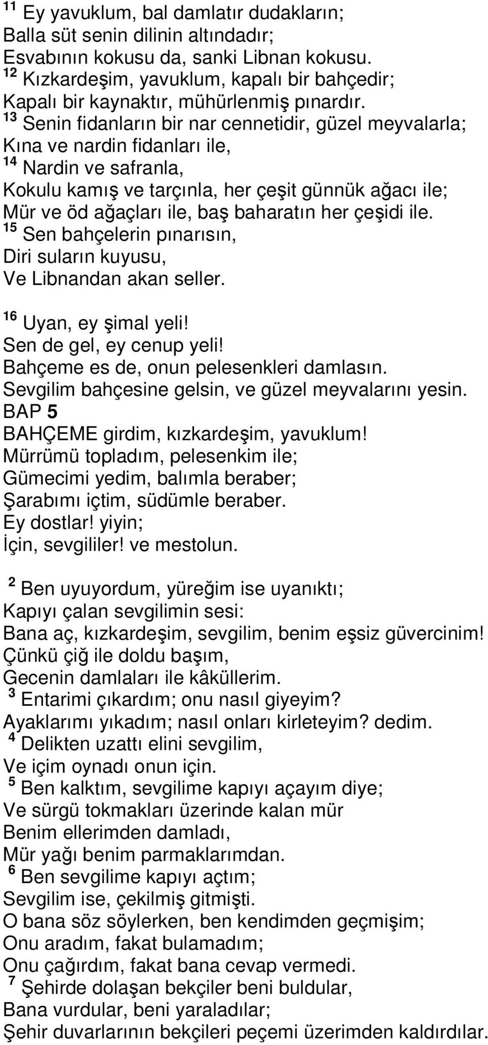 13 Senin fidanların bir nar cennetidir, güzel meyvalarla; Kına ve nardin fidanları ile, 14 Nardin ve safranla, Kokulu kamış ve tarçınla, her çeşit günnük ağacı ile; Mür ve öd ağaçları ile, baş