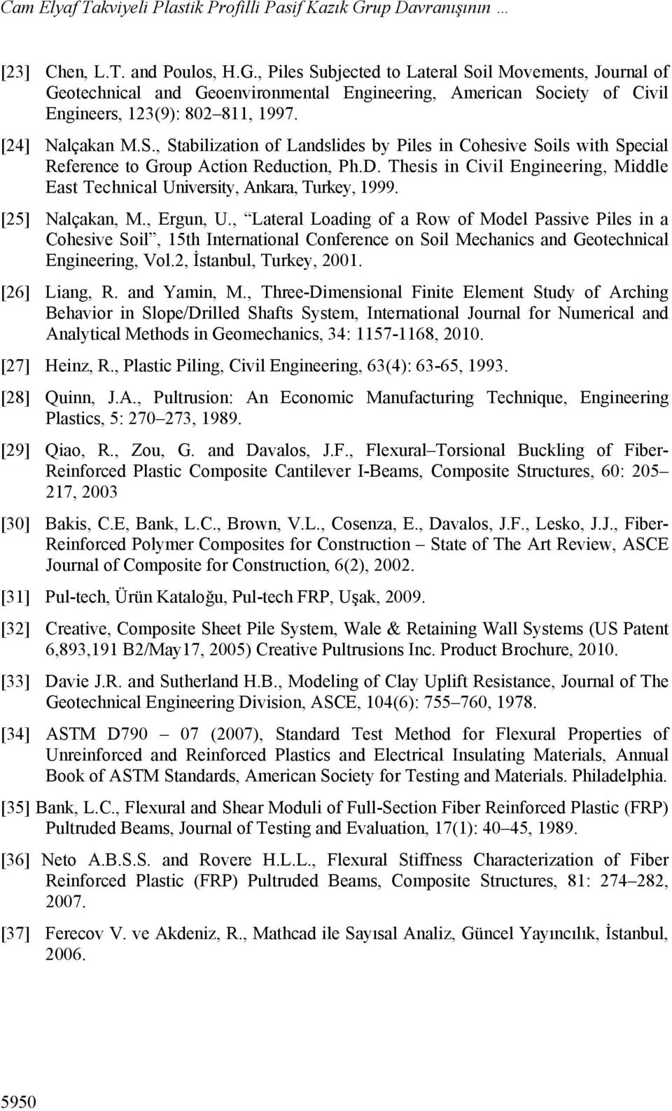 , Piles Subjected to Lateral Soil Movements, Journal of Geotechnical and Geoenvironmental Engineering, American Society of Civil Engineers, 123(9): 802 811, 1997. [24] Nalçakan M.S., Stabilization of Landslides by Piles in Cohesive Soils with Special Reference to Group Action Reduction, Ph.