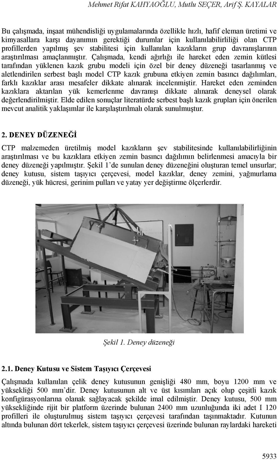 yapılmış şev stabilitesi için kullanılan kazıkların grup davranışlarının araştırılması amaçlanmıştır.