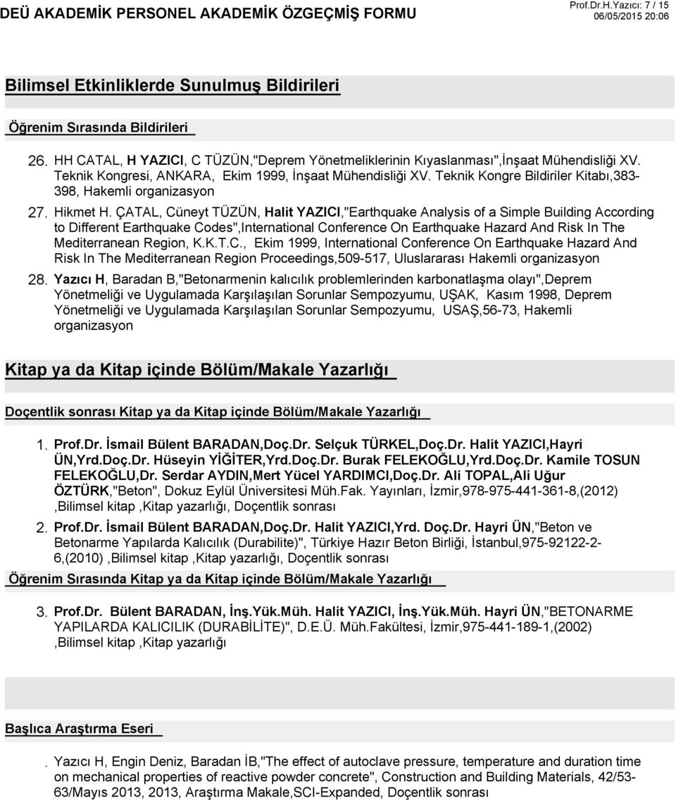 ÇATAL, Cüneyt TÜZÜN, Halit YAZICI,"Earthquake Analysis of a Simple Building According to Different Earthquake Codes",International Conference On Earthquake Hazard And Risk In The Mediterranean