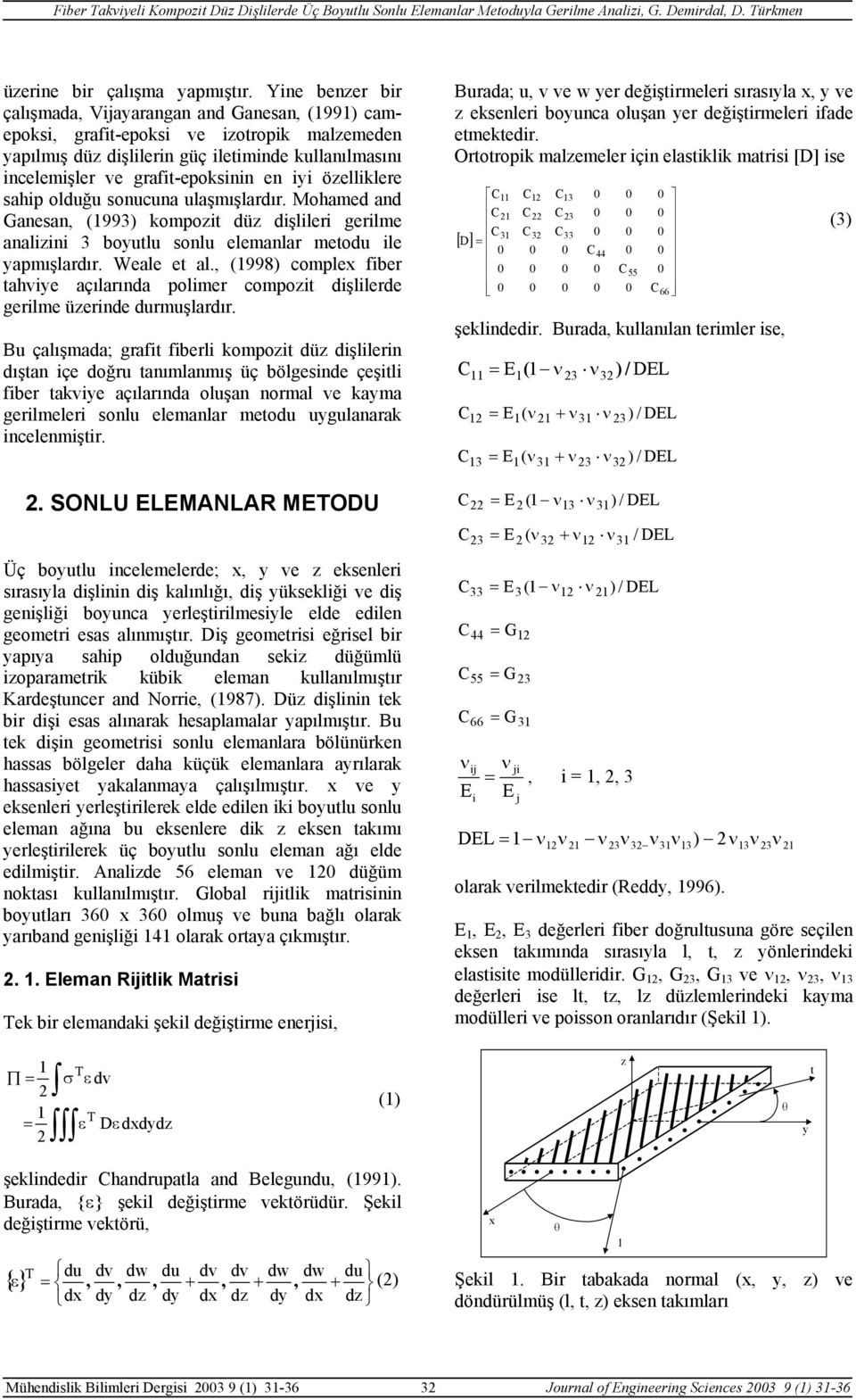 özelliklere sahip olduğu sonuuna ulaşmışlardır. Mohamed and Ganesan, (993) kompozit düz dişlileri gerilme analizini 3 boyutlu sonlu elemanlar metodu ile yapmışlardır. Weale et al.