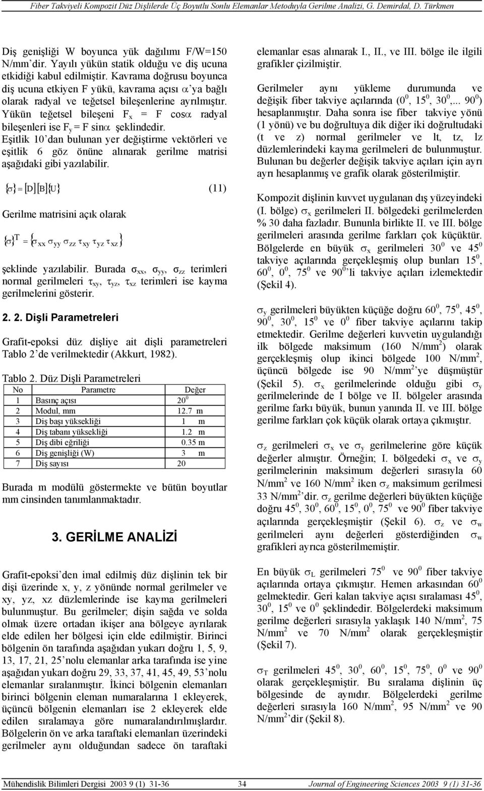 Yükün teğetsel bileşeni F x = F osα radyal bileşenleri ise F y = F sinα şeklindedir.