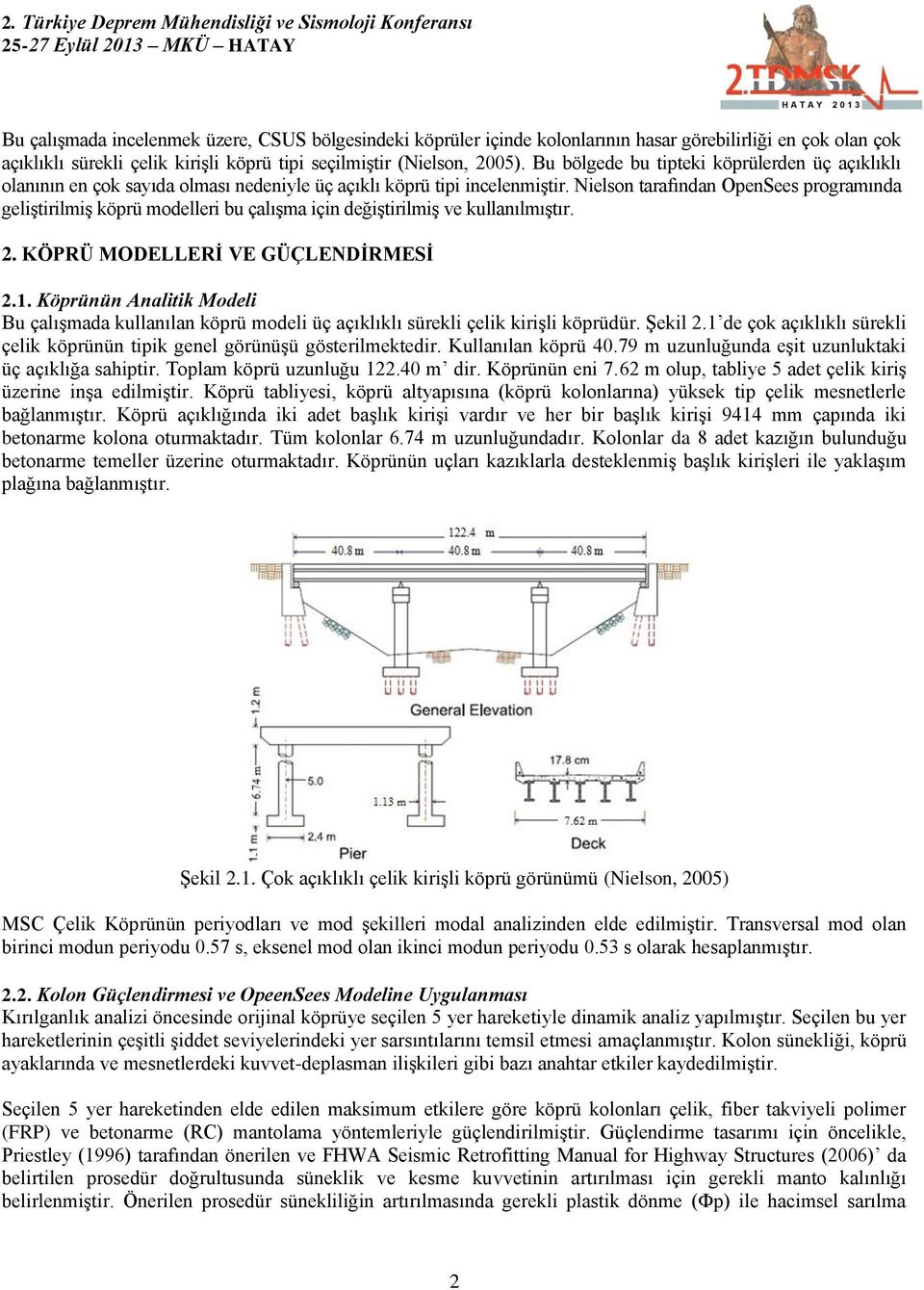 Nielson tarafından OpenSees programında geliştirilmiş köprü modelleri bu çalışma için değiştirilmiş ve kullanılmıştır. 2. KÖPRÜ MODELLERİ VE GÜÇLENDİRMESİ 2.1.