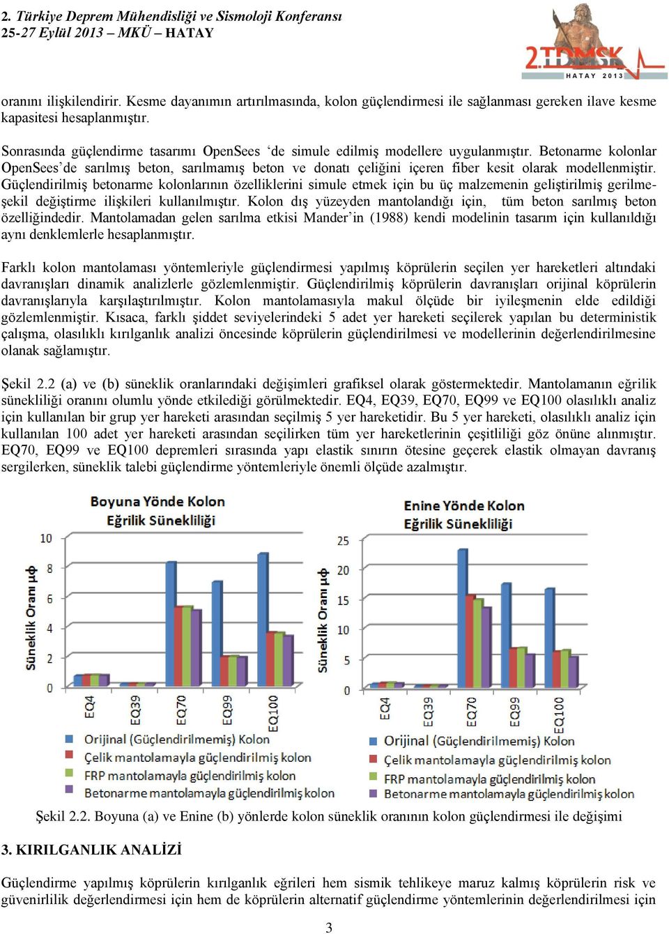 Betonarme kolonlar OpenSees de sarılmış beton, sarılmamış beton ve donatı çeliğini içeren fiber kesit olarak modellenmiştir.