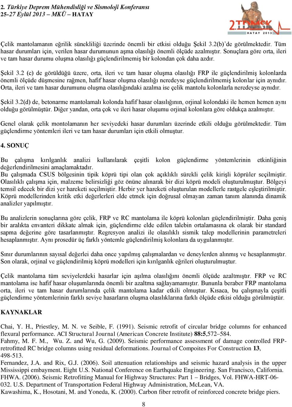 2 (c) de görüldüğü üzere, orta, ileri ve tam hasar oluşma olasılığı FRP ile güçlendirilmiş kolonlarda önemli ölçüde düşmesine rağmen, hafif hasar oluşma olasılığı neredeyse güçlendirilmemiş kolonlar