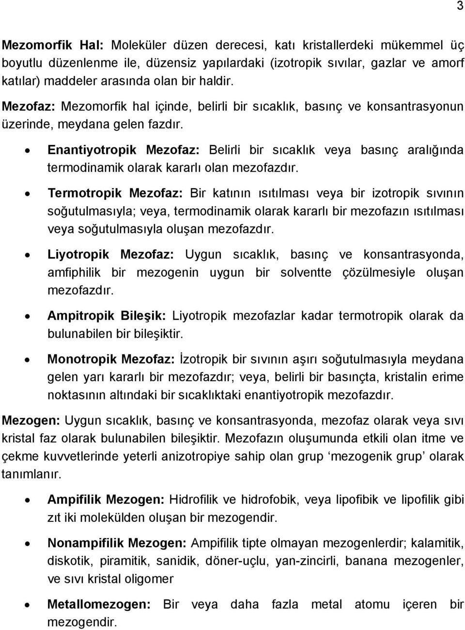 Enantiyotropik Mezofaz: Belirli bir sıcaklık veya basınç aralığında termodinamik olarak kararlı olan mezofazdır.