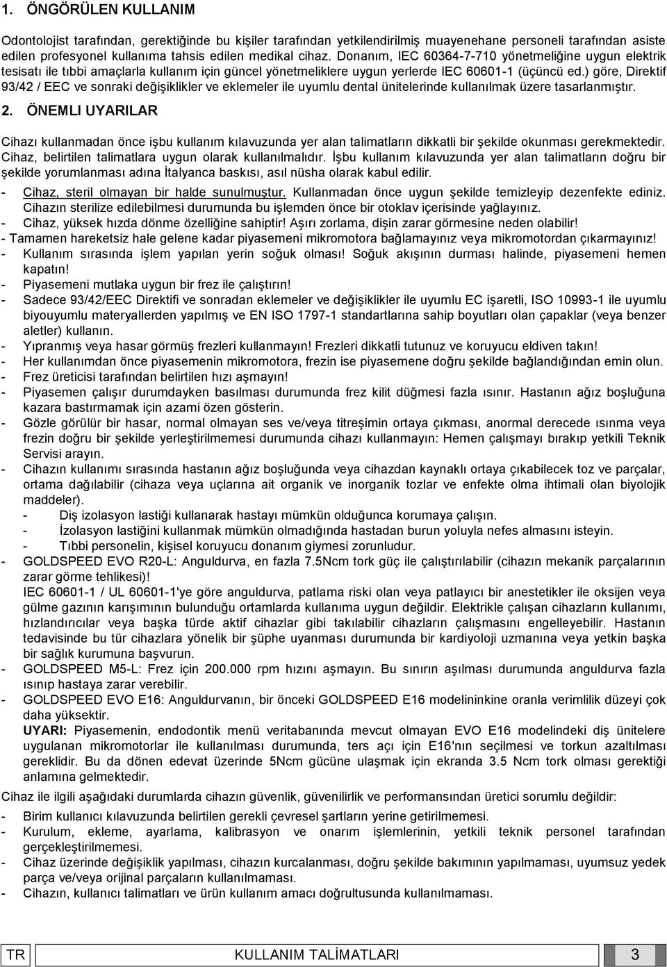 ) göre, Direktif 93/42 / EEC ve sonraki değişiklikler ve eklemeler ile uyumlu dental ünitelerinde kullanılmak üzere tasarlanmıştır. 2.