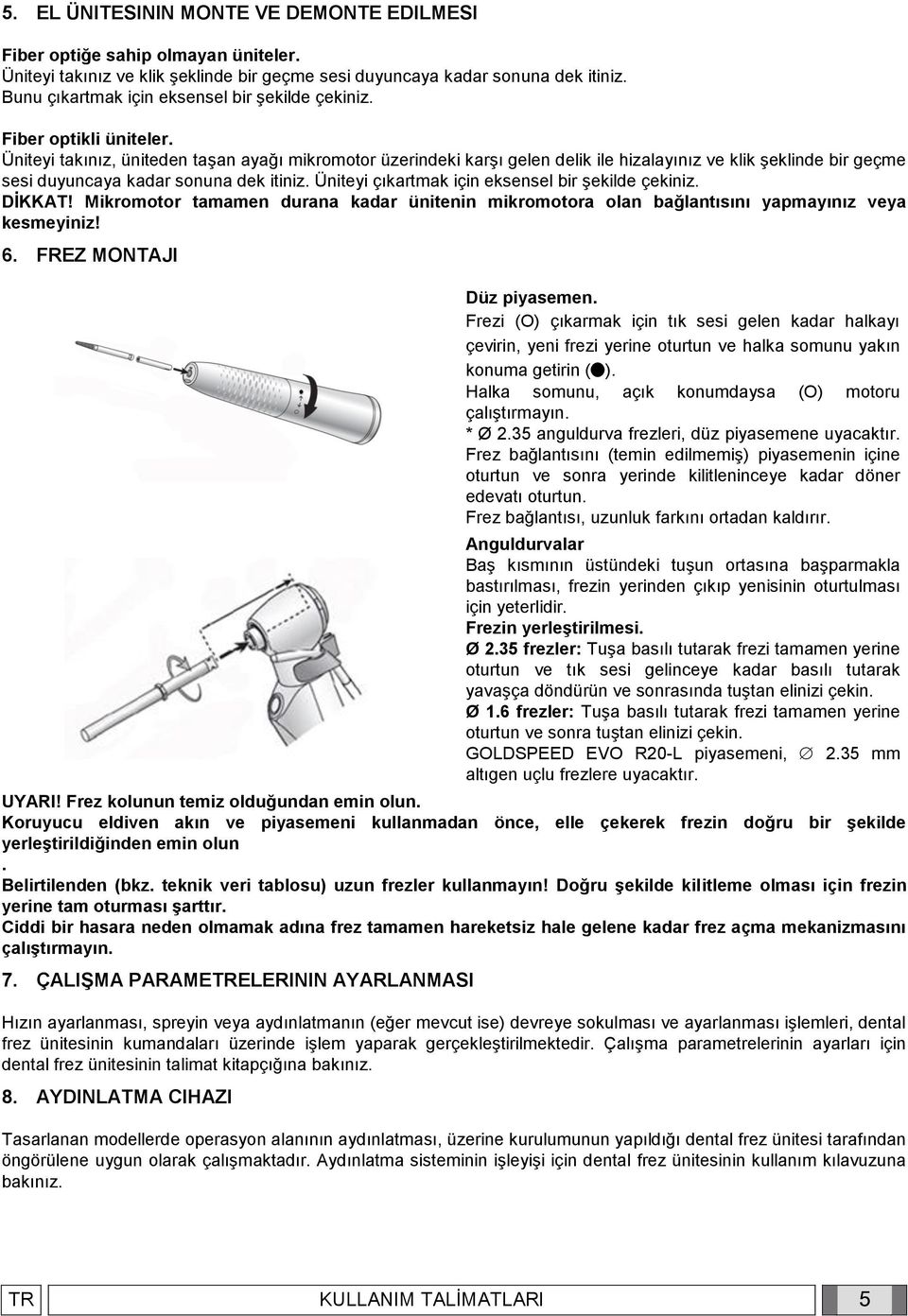 Üniteyi takınız, üniteden taşan ayağı mikromotor üzerindeki karşı gelen delik ile hizalayınız ve klik şeklinde bir geçme sesi duyuncaya kadar sonuna dek itiniz.