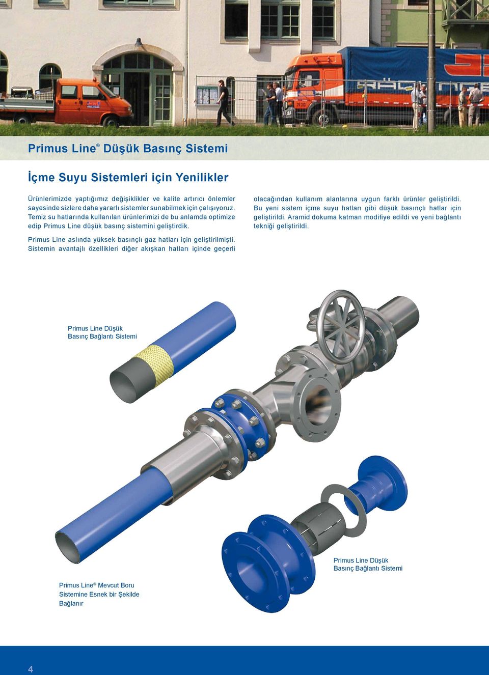 Bu yeni sistem içme suyu hatları gibi düşük basınçlı hatlar için geliştirildi. Aramid dokuma katman modifiye edildi ve yeni bağlantı tekniği geliştirildi.