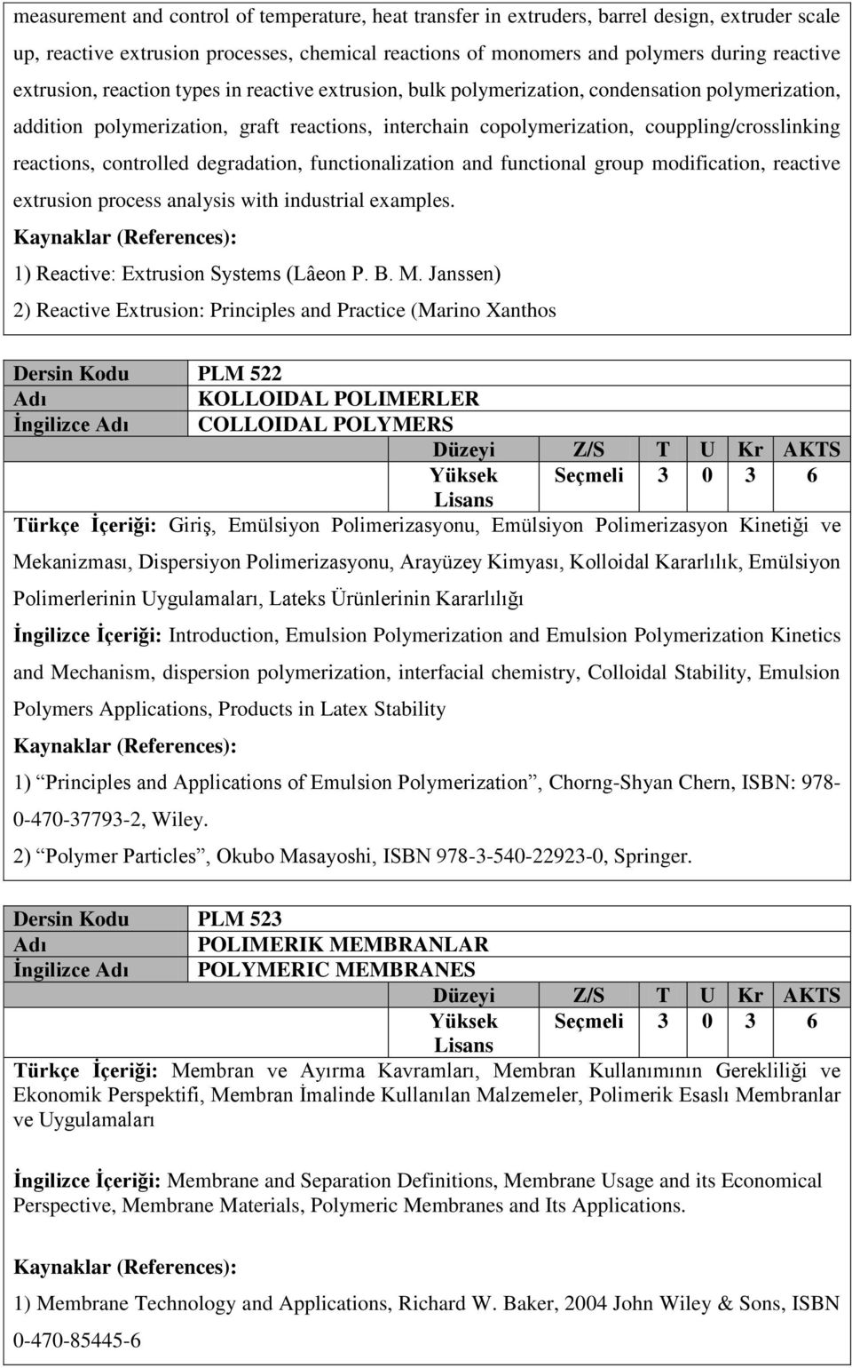 reactions, controlled degradation, functionalization and functional group modification, reactive extrusion process analysis with industrial examples. 1) Reactive: Extrusion Systems (Lâeon P. B. M.