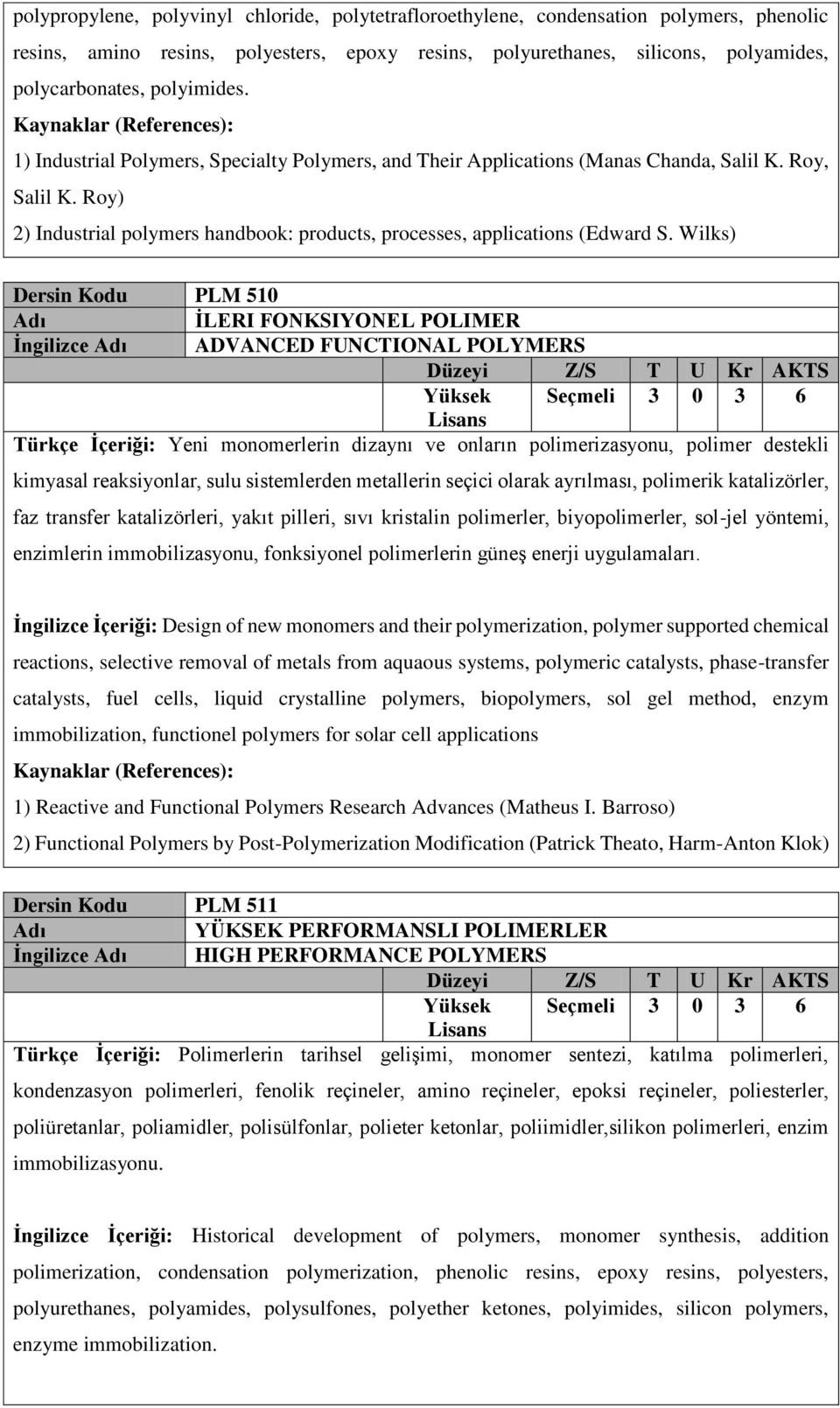 Wilks) Dersin Kodu PLM 510 İLERI FONKSIYONEL POLIMER İngilizce ADVANCED FUNCTIONAL POLYMERS Türkçe İçeriği: Yeni monomerlerin dizaynı ve onların polimerizasyonu, polimer destekli kimyasal