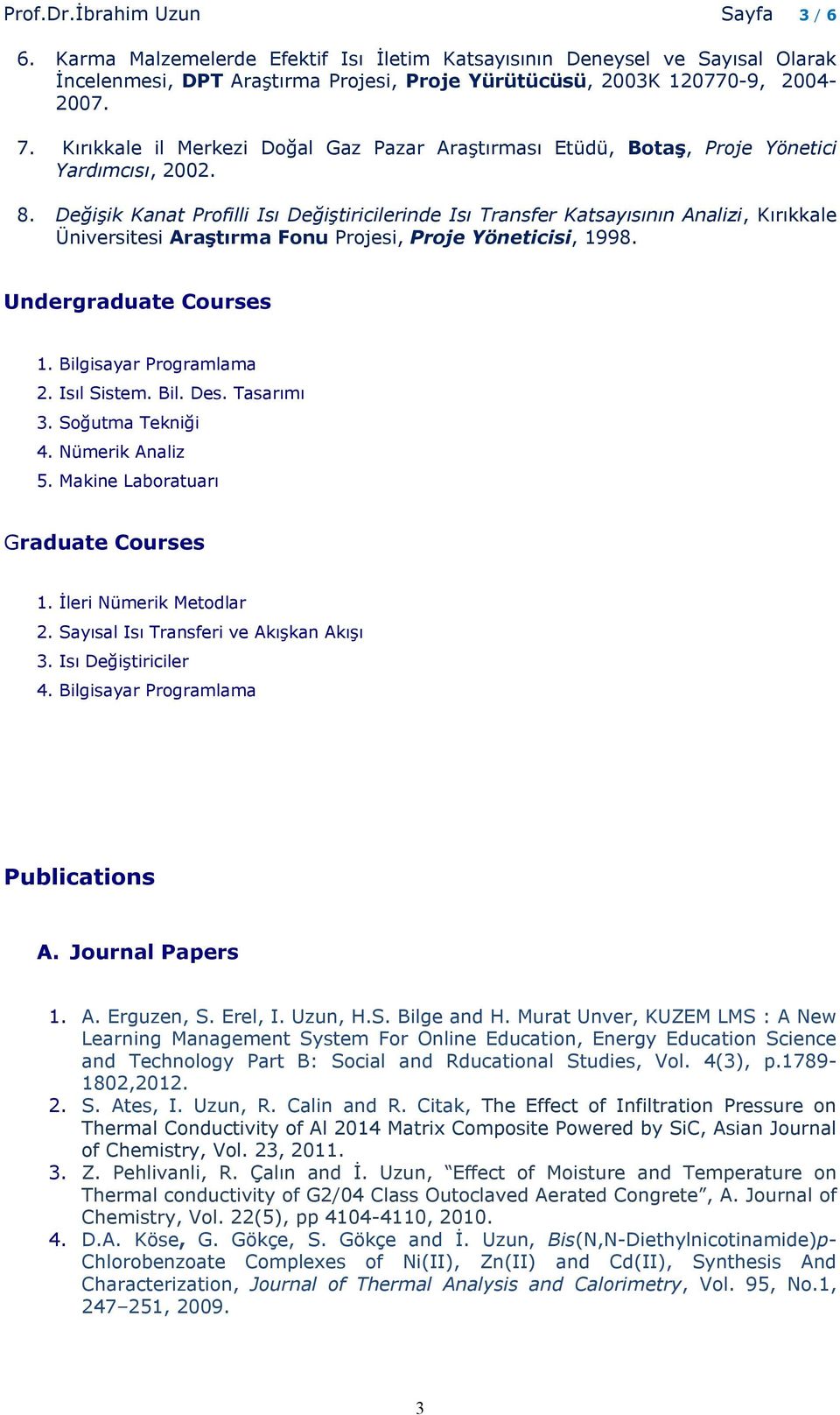 Değişik Kanat Profilli Isı Değiştiricilerinde Isı Transfer Katsayısının Analizi, Kırıkkale Üniversitesi Araştırma Fonu Projesi, Proje Yöneticisi, 1998. Undergraduate Courses 1.