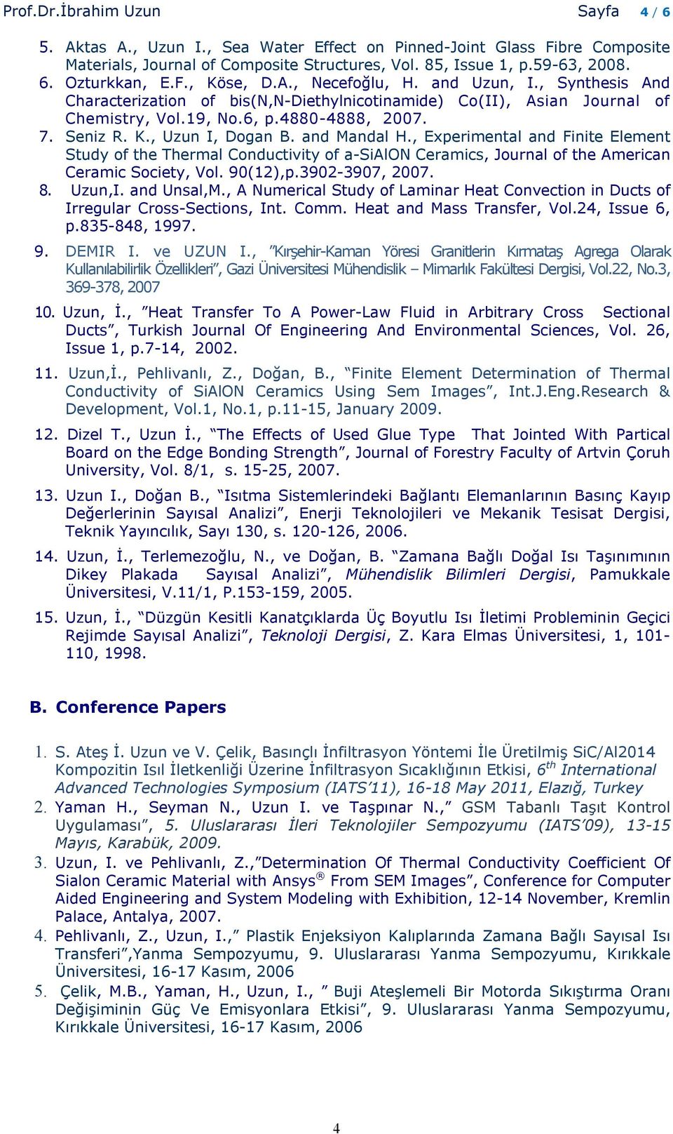 and Mandal H., Experimental and Finite Element Study of the Thermal Conductivity of a-sialon Ceramics, Journal of the American Ceramic Society, Vol. 90(12),p.3902-3907, 2007. 8. Uzun,I. and Unsal,M.