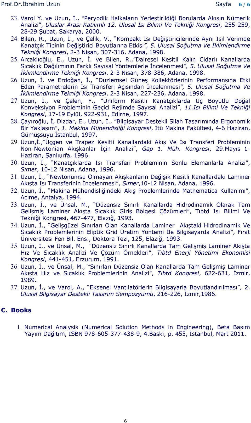 , Kompakt Isı Değiştiricilerinde Aynı Isıl Verimde Kanatçık Tipinin Değiştirici Boyutlarına Etkisi, 5. Ulusal Soğutma Ve İklimlendirme Tekniği Kongresi, 2-3 Nisan, 307-316, Adana, 1998. 25.
