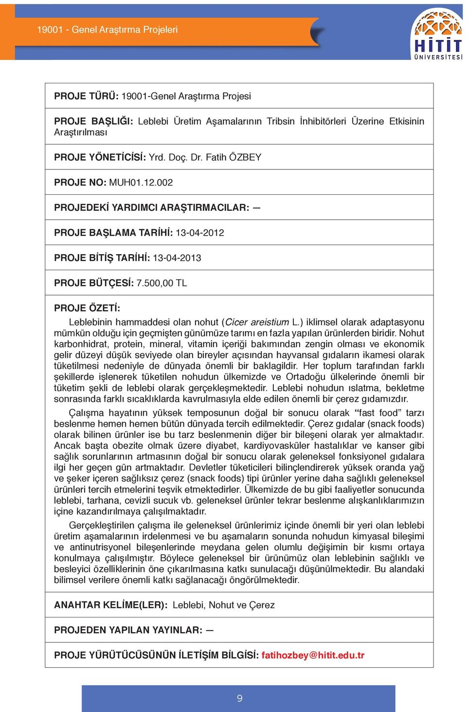 500,00 TL Leblebinin hammaddesi olan nohut (Cicer areistium L.) iklimsel olarak adaptasyonu mümkün olduğu için geçmişten günümüze tarımı en fazla yapılan ürünlerden biridir.