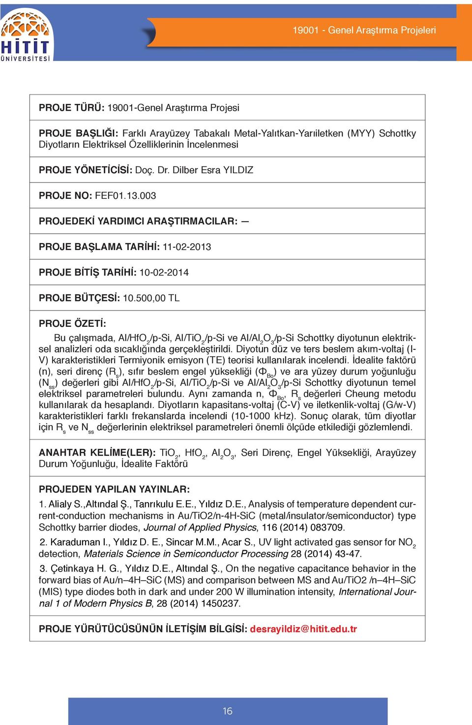 500,00 TL Bu çalışmada, Al/HfO 2 /p-si, Al/TiO 2 /p-si ve Al/Al 2 O 3 /p-si Schottky diyotunun elektriksel analizleri oda sıcaklığında gerçekleştirildi.