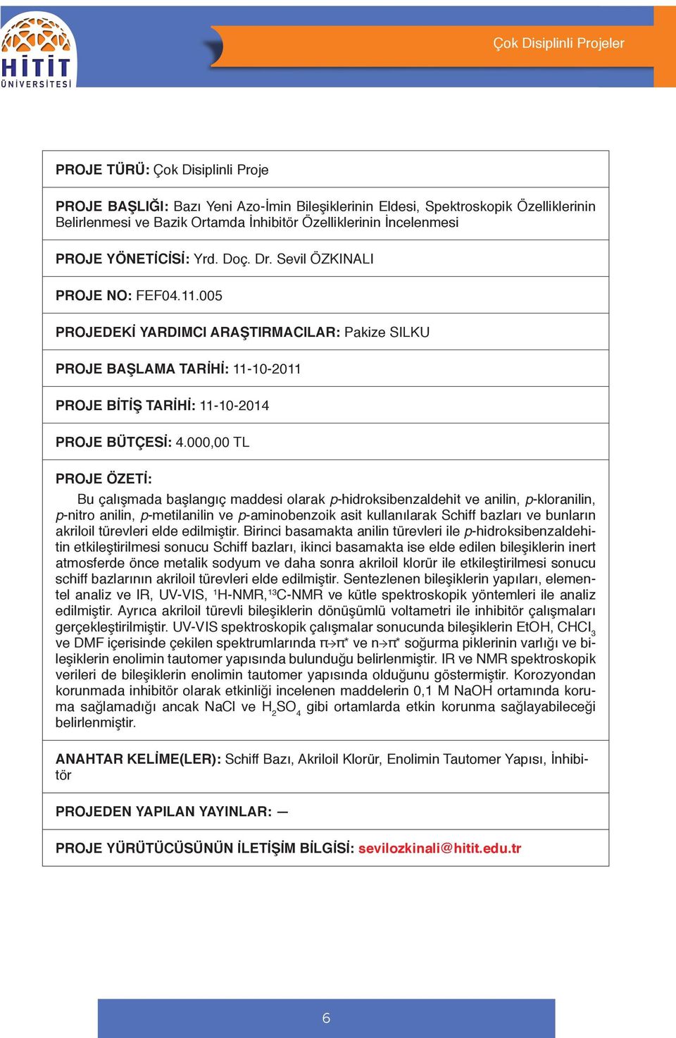 005 PROJEDEKİ YARDIMCI ARAŞTIRMACILAR: Pakize SILKU PROJE BAŞLAMA TARİHİ: 11-10-2011 PROJE BİTİŞ TARİHİ: 11-10-2014 PROJE BÜTÇESİ: 4.