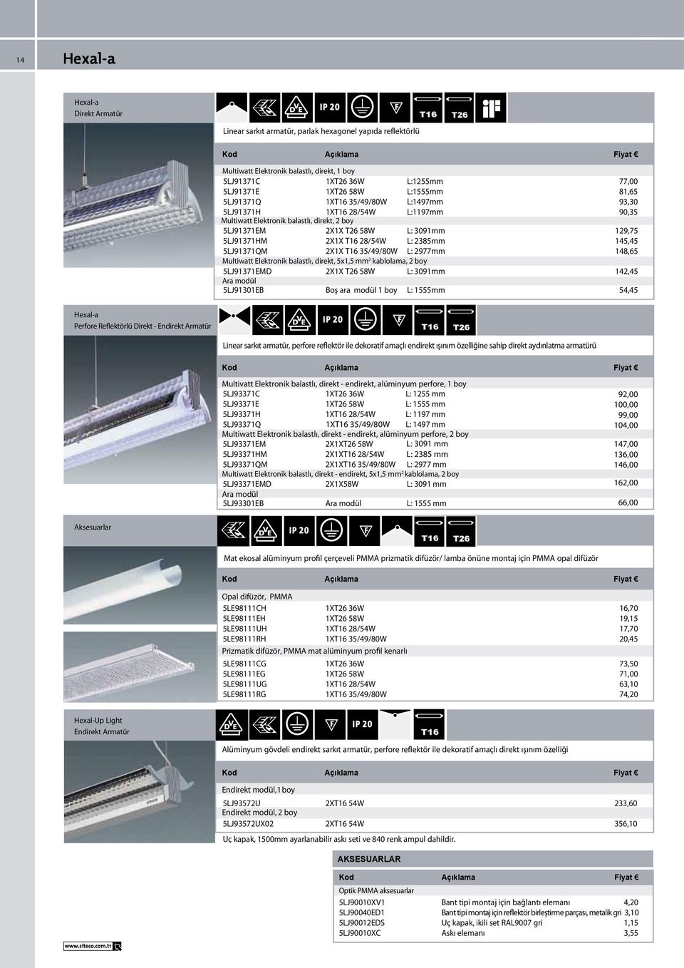 28/54W L: 2385mm 145,45 5LJ91371QM 2X1X T16 35/49/80W L: 2977mm 148,65 Multiwatt Elektronik balastlı, direkt, 5x1,5 mm 2 kablolama, 2 boy 5LJ91371EMD 2X1X T26 58W L: 3091mm 142,45 Ara modül