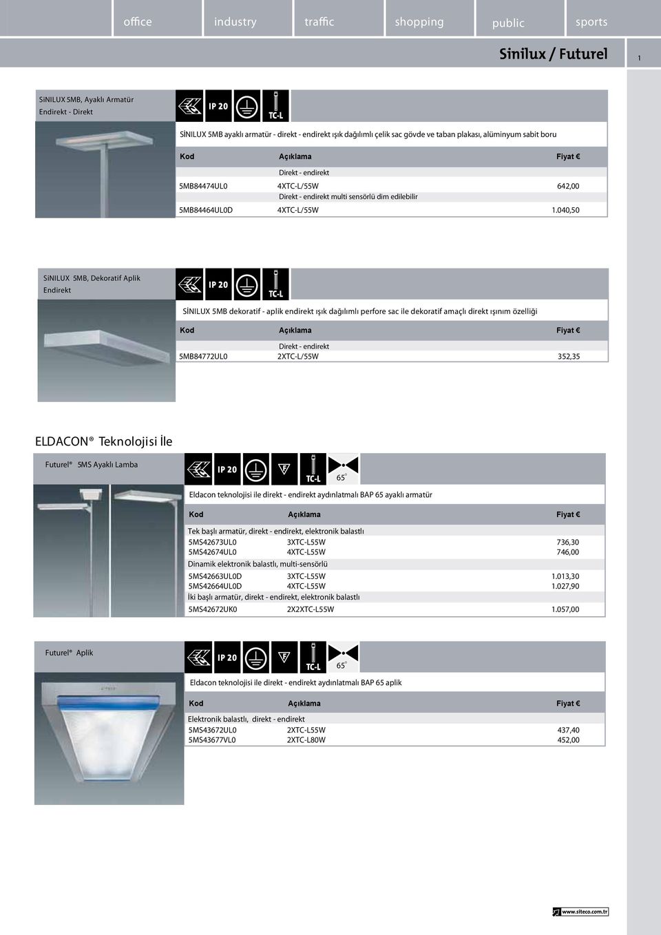 040,50 SiNILUX 5MB, Dekoratif Aplik Endirekt SİNILUX 5MB dekoratif - aplik endirekt ışık dağılımlı perfore sac ile dekoratif amaçlı direkt ışınım özelliği Direkt - endirekt 5MB84772UL0 2XTC-L/55W