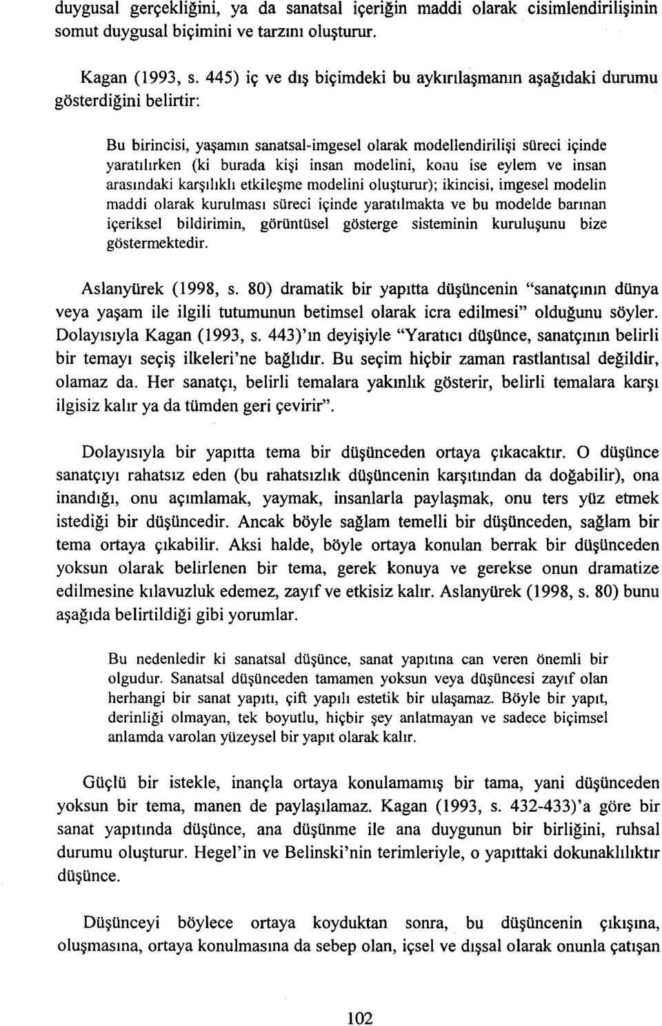 modelini, konu ise eylem ve insan arasındaki karşılıklı etkileşme modelini oluşturur); ikincisi, imgesel modelin maddi olarak kurulması süreci içinde yaratılmakta ve bu modelde barınan içeriksel