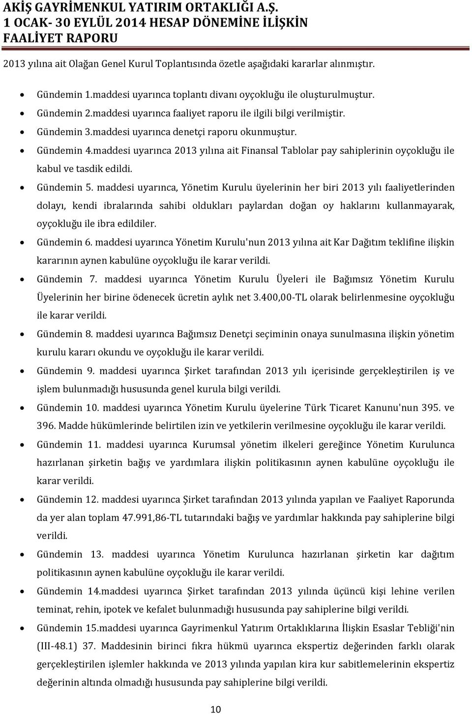 maddesi uyarınca 2013 yılına ait Finansal Tablolar pay sahiplerinin oyçokluğu ile kabul ve tasdik edildi. Gündemin 5.