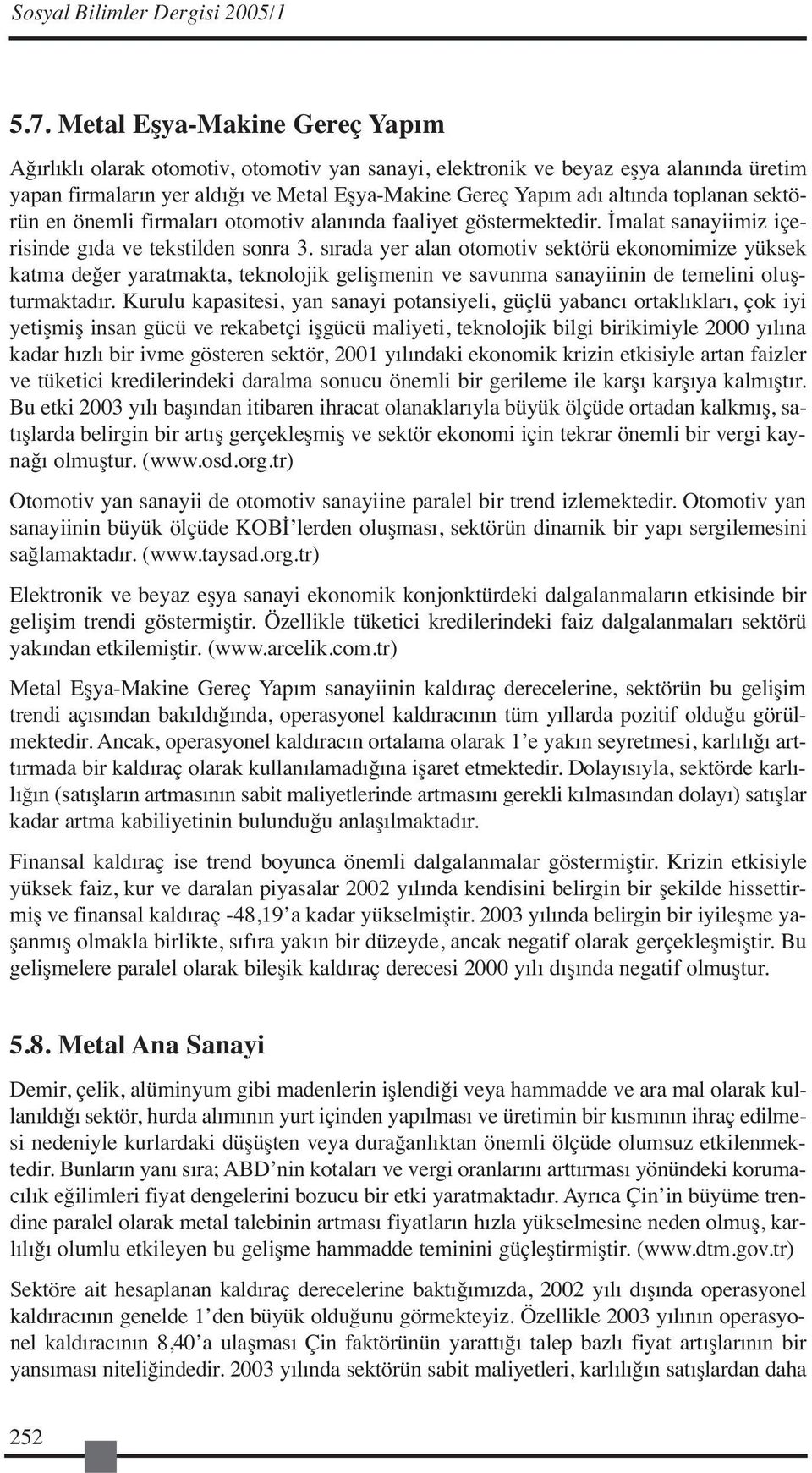 toplanan sektörün en önemli firmaları otomotiv alanında faaliyet göstermektedir. İmalat sanayiimiz içerisinde gıda ve tekstilden sonra 3.