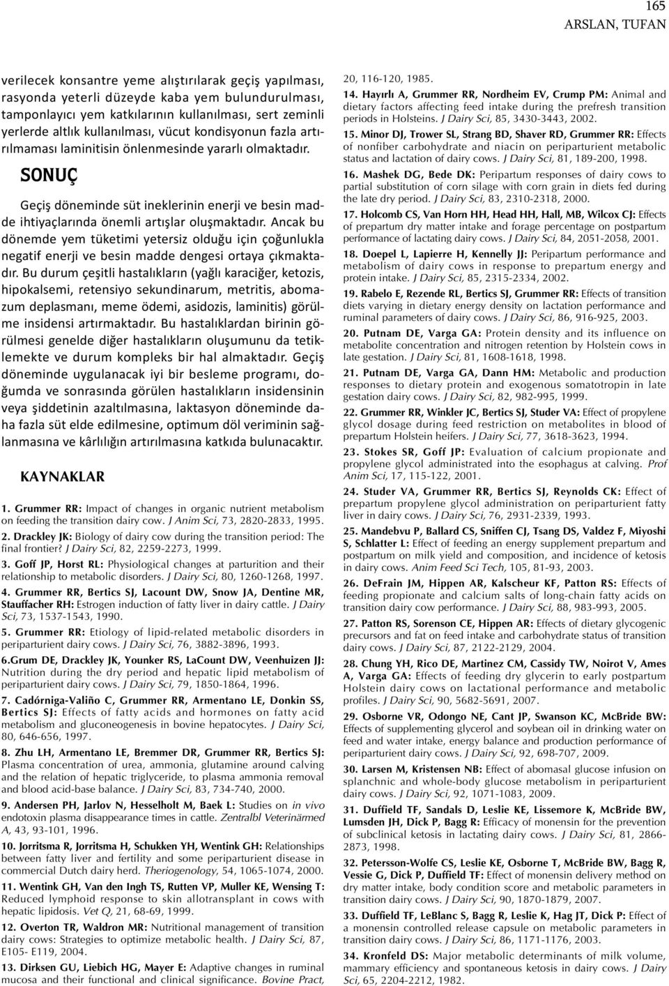 SONUÇ Geçiş döneminde süt ineklerinin enerji ve besin madde ihtiyaçlarında önemli artışlar oluşmaktadır.