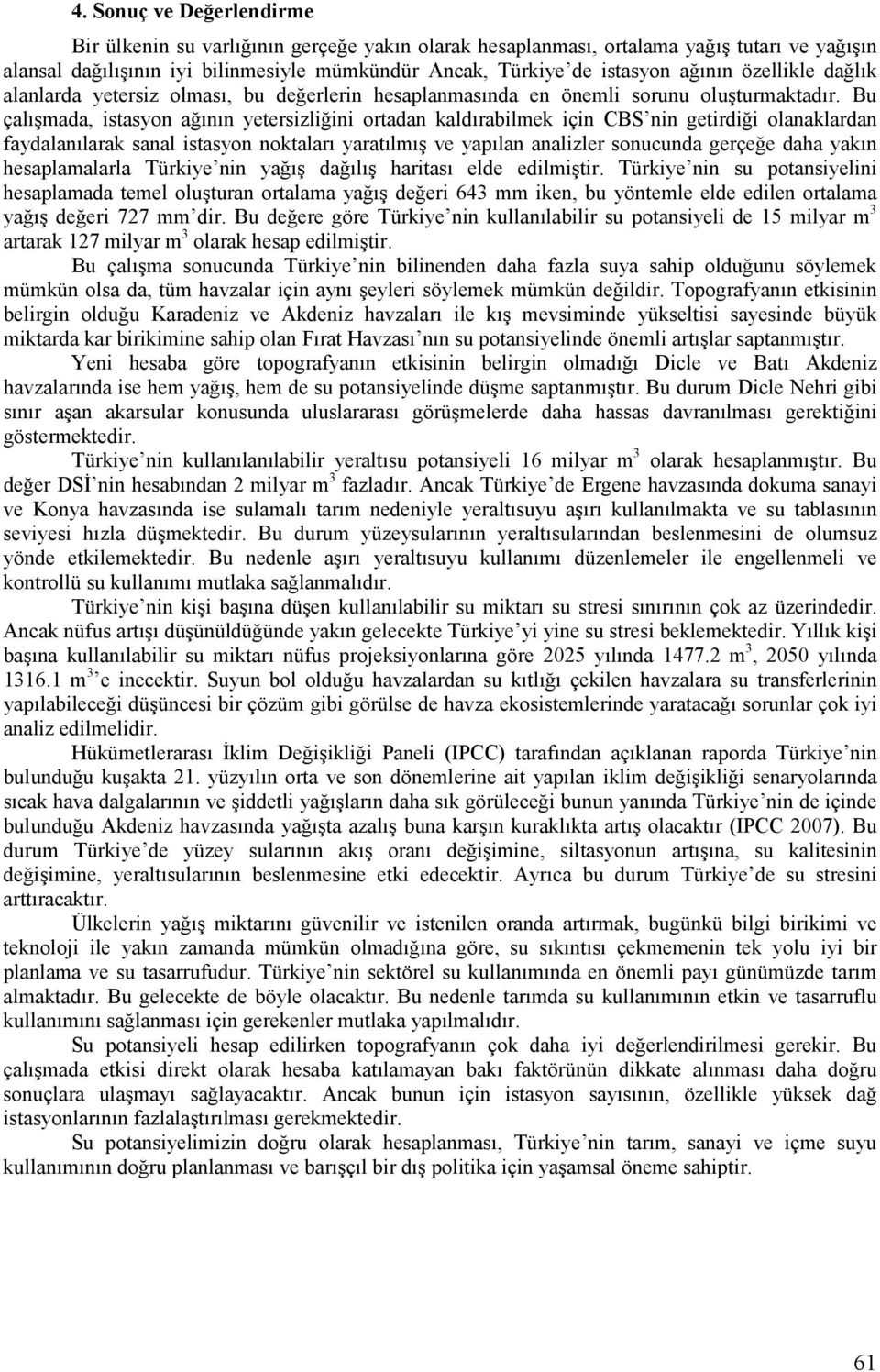 Bu çalışmada, istasyon ağının yetersizliğini ortadan kaldırabilmek için CBS nin getirdiği olanaklardan faydalanılarak sanal istasyon noktaları yaratılmış ve yapılan analizler sonucunda gerçeğe daha