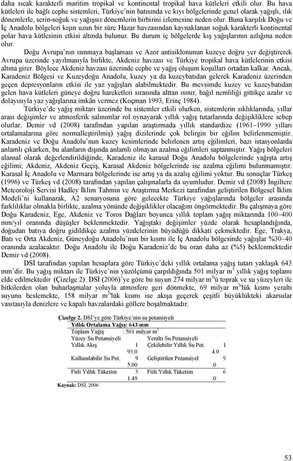 Buna karşılık Doğu ve İç Anadolu bölgeleri kışın uzun bir süre Hazar havzasından kaynaklanan soğuk karakterli kontinental polar hava kütlesinin etkisi altında bulunur.