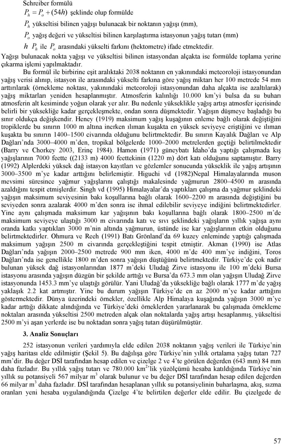 Yağışı bulunacak nokta yağışı ve yükseltisi bilinen istasyondan alçakta ise formülde toplama yerine çıkarma işlemi yapılmaktadır.