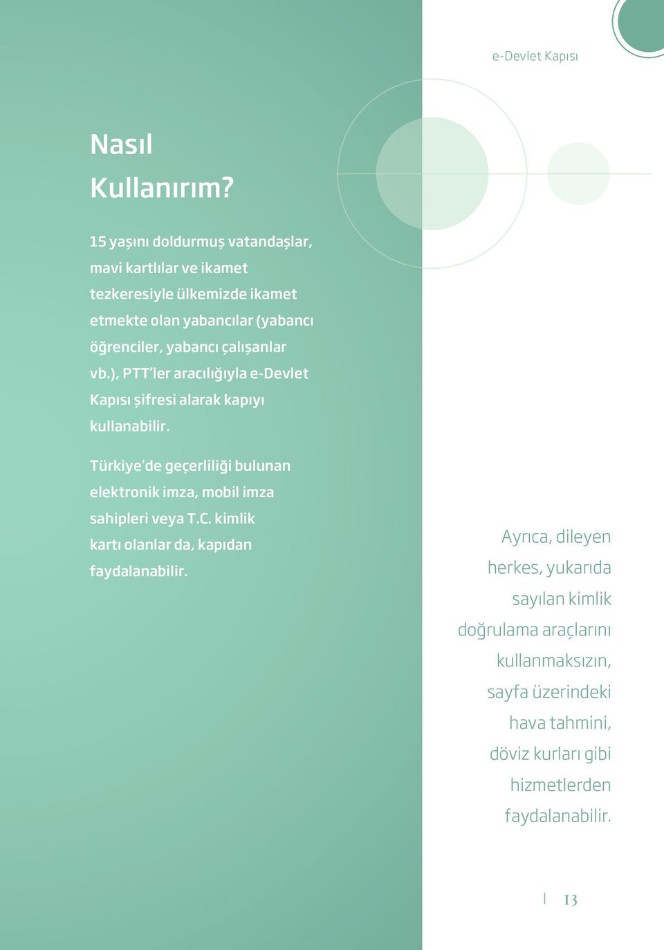 yabancı çalışanlar vb.), PTT ler aracılığıyla e-devlet Kapısı şifresi alarak kapıyı kullanabilir.