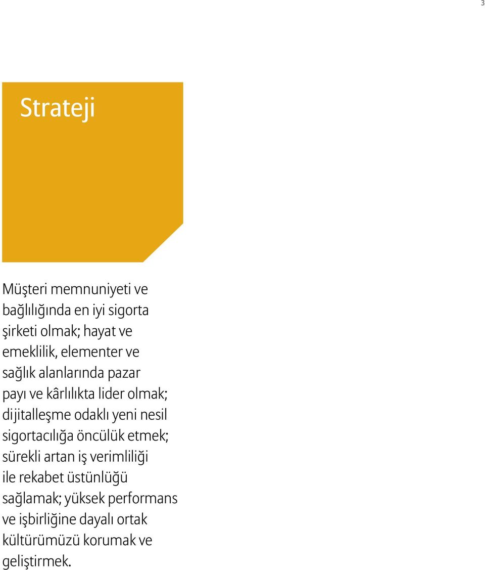 dijitalleşme odaklı yeni nesil sigortacılığa öncülük etmek; sürekli artan iş verimliliği ile