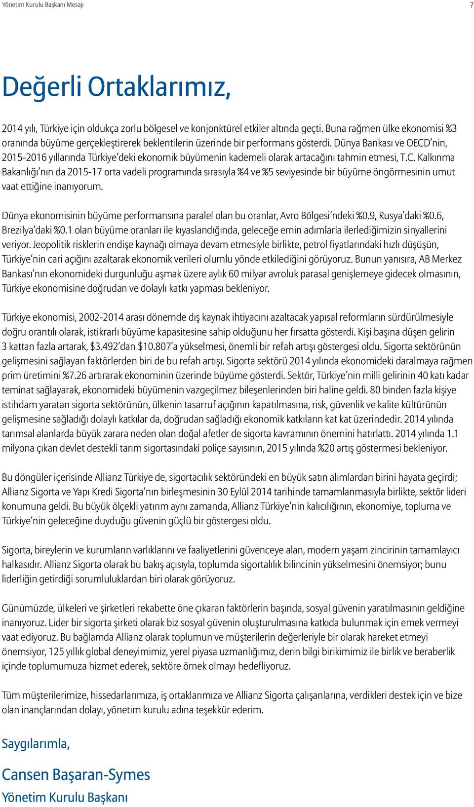 Dünya Bankası ve OECD nin, 2015-2016 yıllarında Türkiye deki ekonomik büyümenin kademeli olarak artacağını tahmin etmesi, T.C. Kalkınma Bakanlığı nın da 2015-17 orta vadeli programında sırasıyla %4 ve %5 seviyesinde bir büyüme öngörmesinin umut vaat ettiğine inanıyorum.